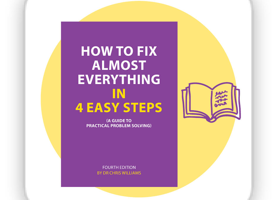 How to Fix Almost Everything in 4 Easy Steps (A Guide To Practical Problem Solving) 4th Edition